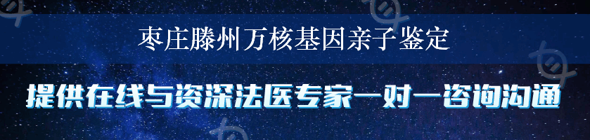 枣庄滕州万核基因亲子鉴定